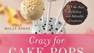 Food Book Review: Crazy for Cake Pops: 50 All-New Delicious and Adorable Creations by Molly Bakes