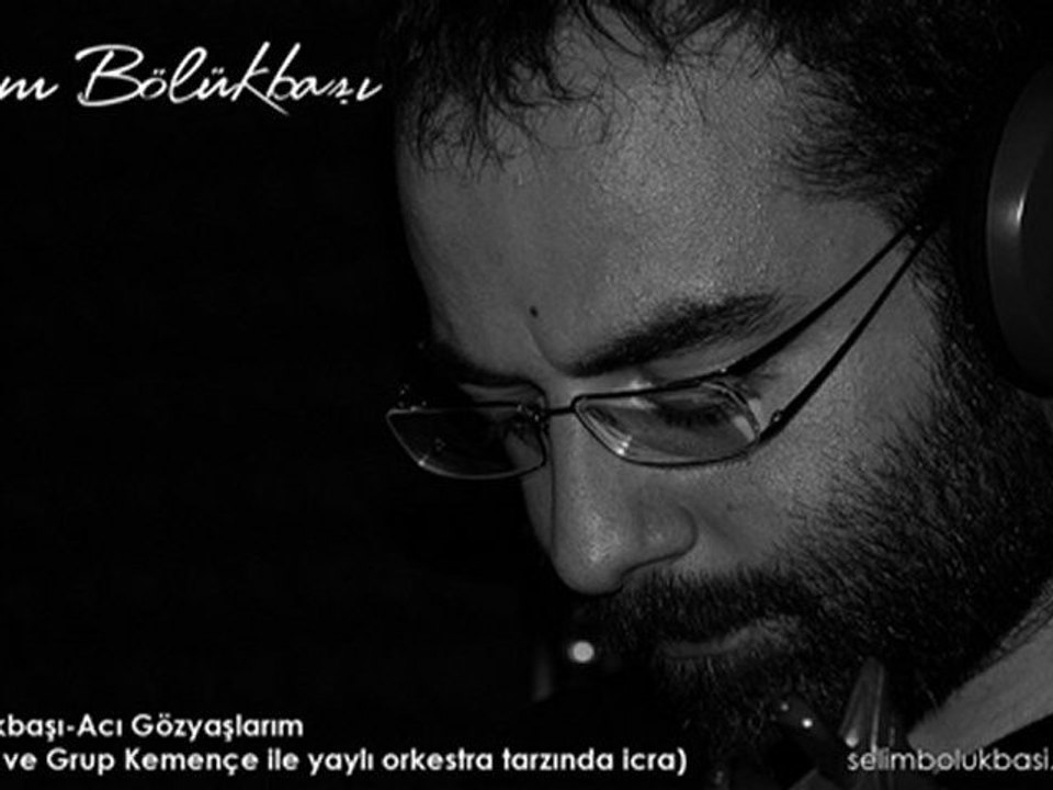 Selim Bölükbaşı-Acı Gözyaşlarım (Kemençe ve Grup Kemençe ile)