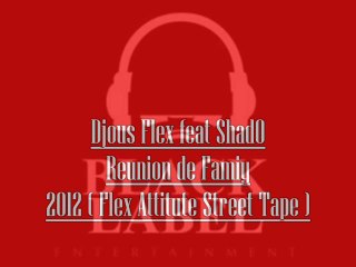 Djous Flex Feat ShaDo _ Reunion de Famiy ( 2012 ) Flex Attitude ( Street Tape )