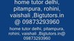 rohini home tutors , home tutors rohini , home tutions rohini, rohini home tutions@ BigTutors.in