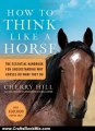 Crafts Book Review: How to Think Like A Horse: The Essential Handbook for Understanding Why Horses Do What They Do by Cherry Hill