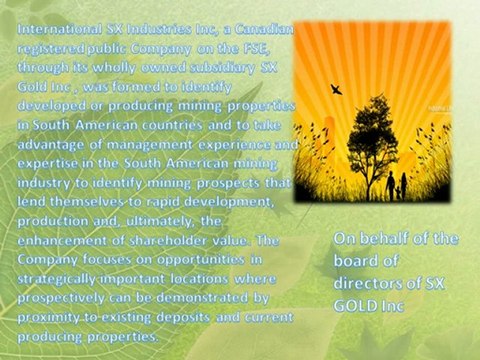 The SX Gold Inc: a wholly owned subsidiary of International SX Industries Inc