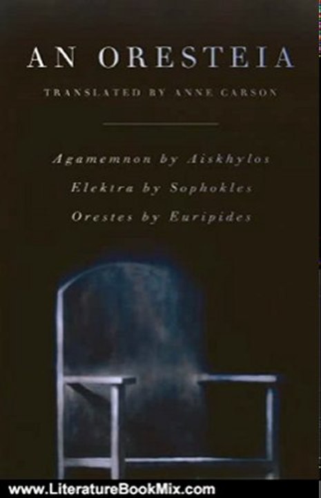 Literature Book Review: An Oresteia: Agamemnon by Aiskhylos; Elektra by Sophokles; Orestes by Euripides by Aeschylus, Sophocles, Euripides, Anne Carson