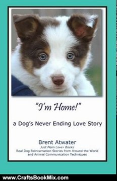 Crafts Book Review: I'm Home! a Dog's Never Ending Love Story: Animal Life After Death, Pet Reincarnation, Animals Spirits, Pets Past Lives, Animal communication, Dog Lovers stories, pets soul contracts by Brent Atwater