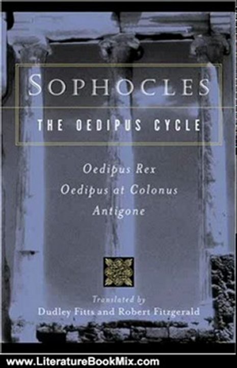 Literature Book Review: Sophocles, The Oedipus Cycle: Oedipus Rex, Oedipus at Colonus, Antigone by Sophocles, Dudley Fitts, Robert Fitzgerald