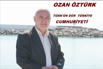 TÜRK'ÜN DÜR ( TÜRKİYE CUMHURİYETİ )  ( OZAN ÖZTÜRK )