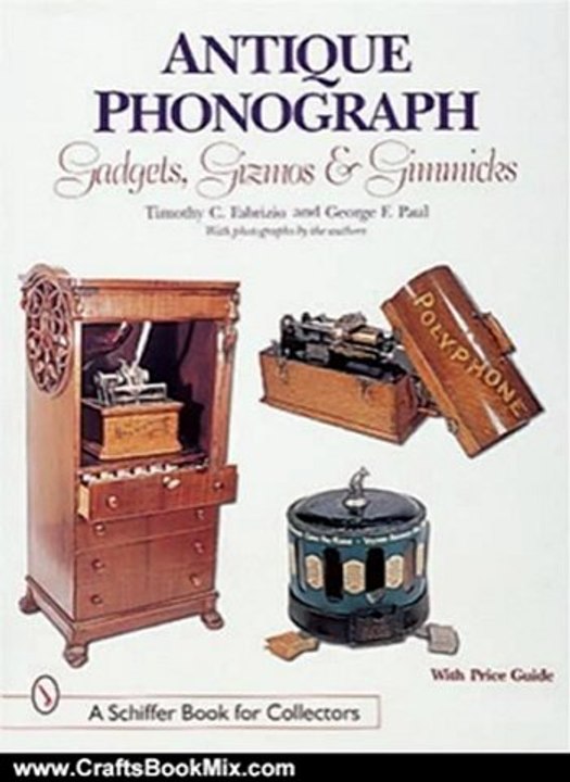 Crafts Book Review: Antique Phonograph: Gadgets, Gizmos, and Gimmicks (Schiffer Book for Collectors) by Timothy C. Fabrizio, George F. Paul