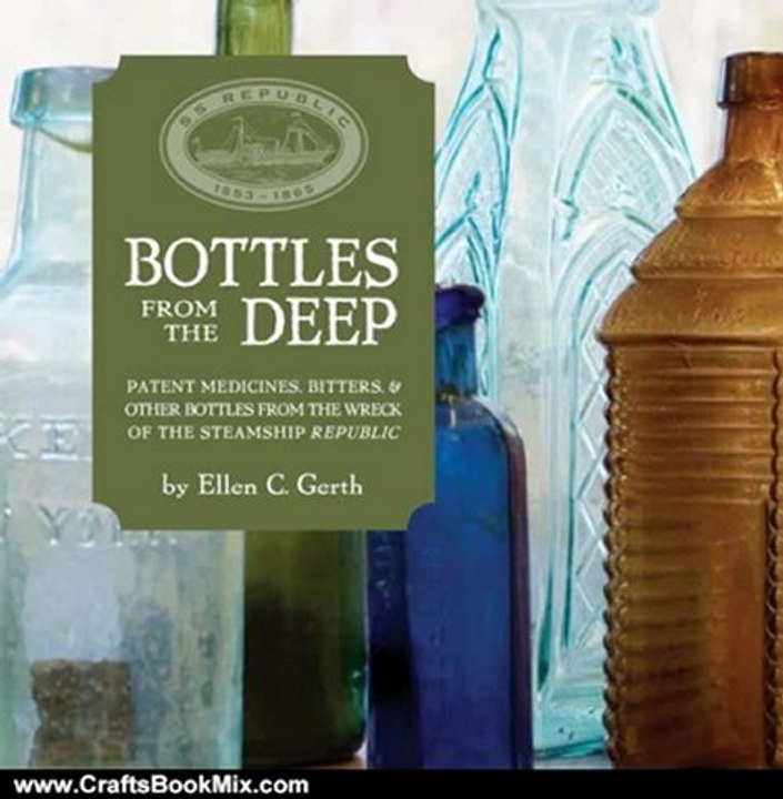 Crafts Book Review: Bottles from the Deep: Patent Medicines, Bitters, and Other Bottles from the Wreck of the Steamship Republic by Ellen C. Gerth