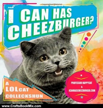 Crafts Book Review: I Can Has Cheezburger?: A LOLcat Colleckshun by Professor Happycat, icanhascheezburger.com