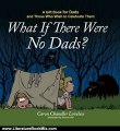 Literature Book Review: What If There Were No Dads?: A Gift Book for Dads and Those Who Wish to Celebrate Them by Caron Chandler Loveless