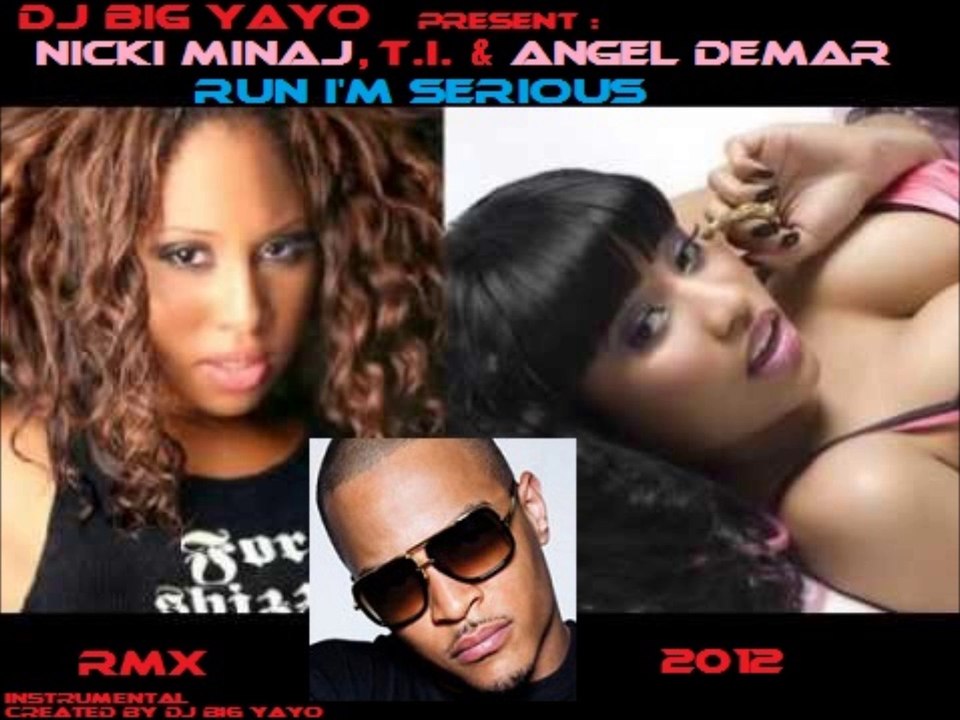 dj big yayo-Nicki Minaj-T.I. & Angel Demar-run im serious RmX 2013 clip