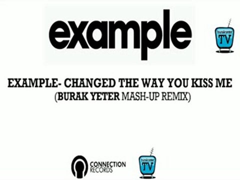 BURAK YETER TV - Example - Changed The Way You Kiss Me (Burak Yeter Mash-Up Remix)