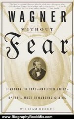 Biography Book Review: Wagner Without Fear: Learning to Love--and Even Enjoy--Opera's Most Demanding Genius (Vintage) by William Berger