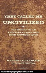 Biography Book Review: They Called Me Uncivilized: The Memoir of an Everyday Lakota Man from Wounded Knee by Walter Littlemoon, Jane Ridgway