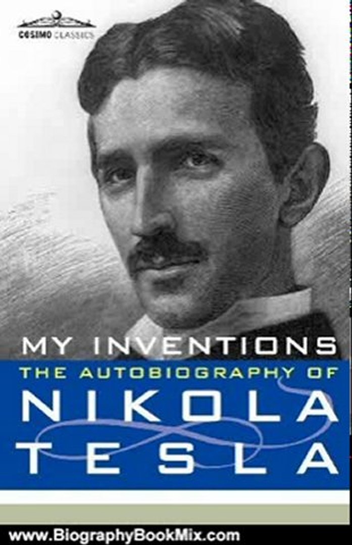 Biography Book Review My Inventions The Autobiography Of Nikola Tesla Cosimo Classics Biography By Nikola Tesla