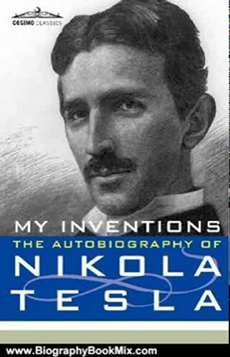Biography Book Review: MY INVENTIONS: The Autobiography of Nikola Tesla (Cosimo Classics Biography) by Nikola Tesla