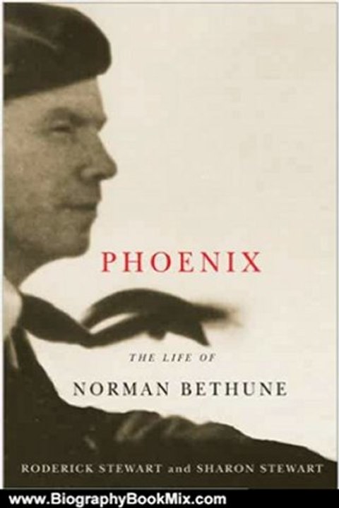 Biography Book Review: Phoenix: The Life of Norman Bethune by Roderick Stewart, Sharon Stewart