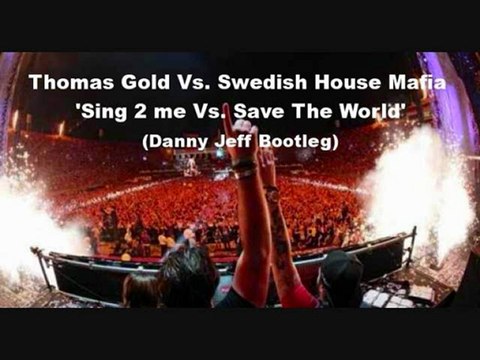 Thomas Gold Vs. Swedish House Mafia - Sing 2 me Vs. Save The Wor