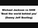 Beat the world behind you - Michael Jackson vs SHM (Danny Jeff Bootleg)