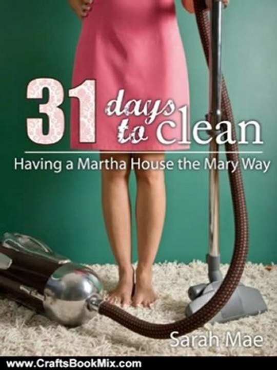 Crafts Book Review: 31 Days to Clean - Having a Martha House the Mary Way by Sarah Mae