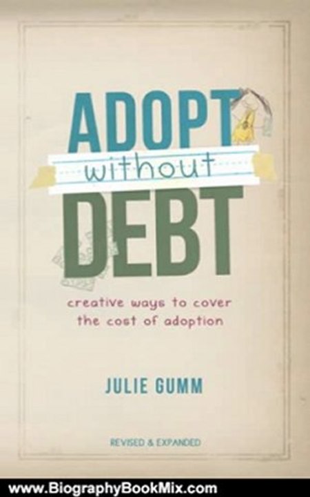 Biography Book Review: Adopt Without Debt: Creative Ways to Cover the Cost of Adoption Expanded Edition by Julie Gumm