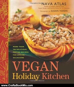 Crafts Book Review: Vegan Holiday Kitchen: More than 200 Delicious, Festive Recipes for Special Occasions by Nava Atlas, Susan Voisin
