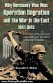 History Book Review: Why Normandy Was Won: Operation Bagration and the War in the East 1941-1945 by Ken Weiler