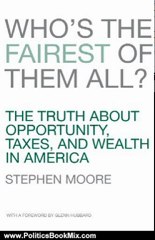 Politics Book Review: Who's the Fairest of Them All?: The Truth about Opportunity, Taxes, and Wealth in America by Stephen Moore