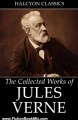Fiction Book Review: The Collected Works of Jules Verne: 36 Novels and Short Stories (Unexpurgated Edition) (Halcyon Classics) by Jules Verne