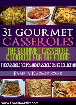 Food Book Review: 31 Gourmet Casseroles - The Gourmet Casserole Cookbook For The Foodie (The Casserole Recipes and Casserole Dishes Collection) by Pamela Kazmierczak