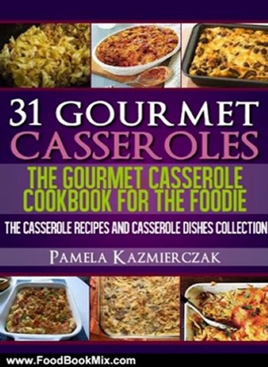 Food Book Review: 31 Gourmet Casseroles - The Gourmet Casserole Cookbook For The Foodie (The Casserole Recipes and Casserole Dishes Collection) by Pamela Kazmierczak