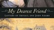 Literature Book Review: My Dearest Friend: Letters of Abigail and John Adams by Abigail Adams, John Adams, Margaret A. Hogan, C. James Taylor, Joseph J. Ellis