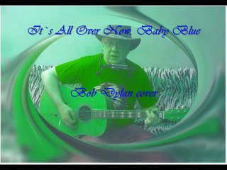IT`S ALL OVER NOW, BABY BLUE  (Dylan cover)