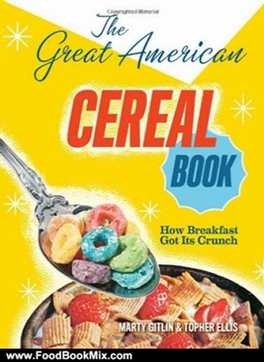 Food Book Review: The Great American Cereal Book: How Breakfast Got Its Crunch by Martin Gitlin, Topher Ellis