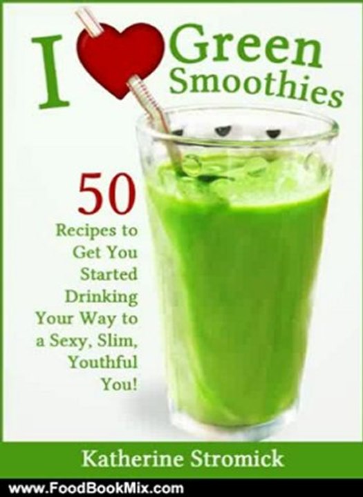 Food Book Review: I Love Green Smoothies - 50 Recipes To Get You Started Drinking Your Way to a Sexy, Slim, Youthful You! by Katherine Stromick