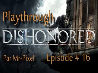 Playthrough : Dishonored - Episode 16 : Infiltration Approximative