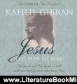Literature Book Review: Jesus: The Son of Man: His Words and His Deeds as Told and Recorded by Those Who Knew Him by Kahlil Gibran