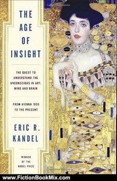 Fiction Book Review: The Age of Insight: The Quest to Understand the Unconscious in Art, Mind, and Brain, from Vienna 1900 to the Present by Eric Kandel