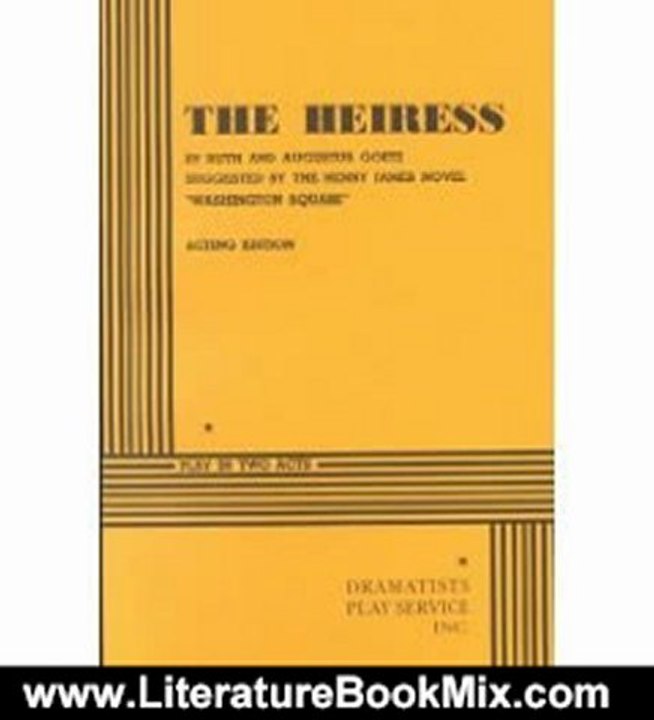 Literature Book Review: The Heiress (DPS Acting Edition) by Ruth Goetz and Augustus Goetz, Henry James, Augustus Goetz, Ruth Goetz