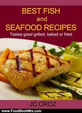 Food Book Review: Best Fish and Seafood Recipes - Grilled, Baked or Fried - Get It Now (Tasty Recipes For All Occasions) by JC croz
