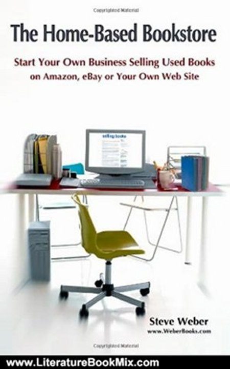 Literature Book Review: The Home-Based Bookstore: Start Your Own Business Selling Used Books on Amazon, eBay or Your Own Web Site by Steve Weber