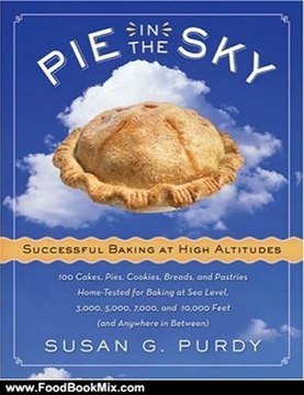 Food Book Review: Pie in the Sky Successful Baking at High Altitudes: 100 Cakes, Pies, Cookies, Breads, and Pastries Home-tested for Baking at Sea Level, 3,000, 5,000, 7,000, and 10,000 feet (and Anywhere in Between). by Susan G. Purdy