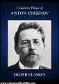 Literature Book Review: Complete Plays of Anton Chekhov (Illustrated) by Anton Chekhov, S.V. Koteliansky, Julius West, MARIAN FELL, JOHN COURNOS