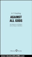 Literature Book Review: Against All Gods: Six Polemics on Religion and an Essay on Kindness (Oberon Masters Series) by A.C. Grayling