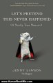 Humour Book Review: Let's Pretend This Never Happened: (A Mostly True Memoir) by Jenny Lawson