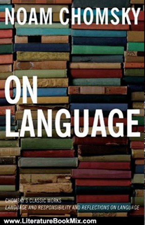 Literature Book Review: On Language: Chomsky's Classic Works Language and Responsibility and Reflections on Language in One Volume by Noam Chomsky, Mitsou Ronat