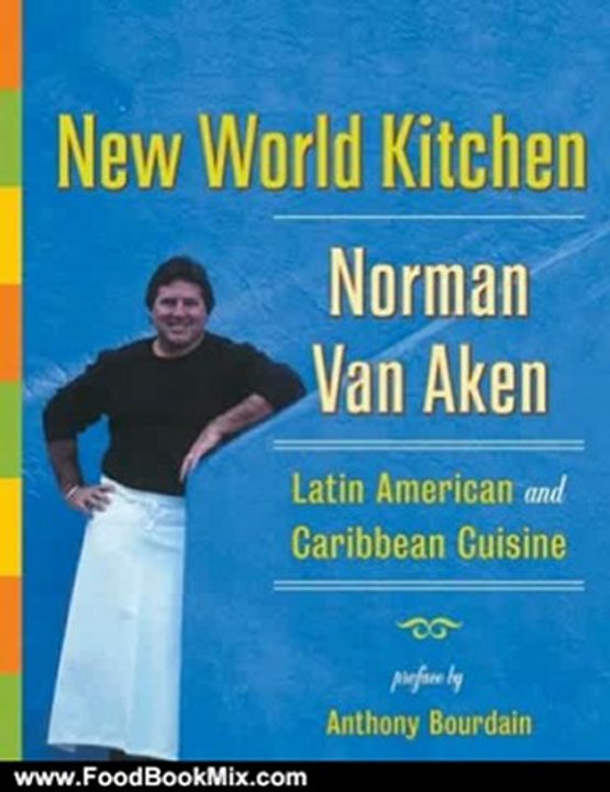 Food Book Review: New World Kitchen: Latin American and Caribbean Cuisine by Norman Van Aken