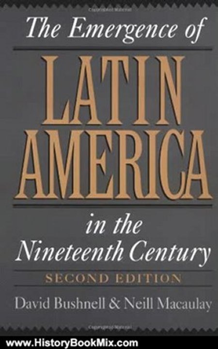 History Book Review: The Emergence of Latin America in the Nineteenth Century by David Bushnell, Neill MacAulay
