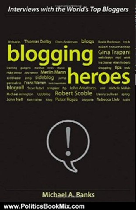 Politics Book Review: Blogging Heroes: Interviews with 30 of the World's Top Bloggers by Michael A. Banks