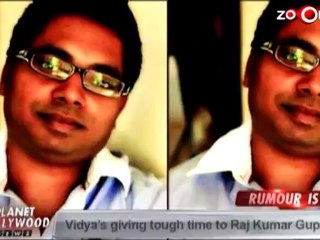 Vidya's giving tough time to Raj Kumar Gupta